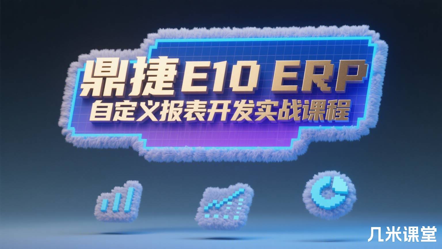 鼎捷E10 ERP 自定义报表开发实战课程