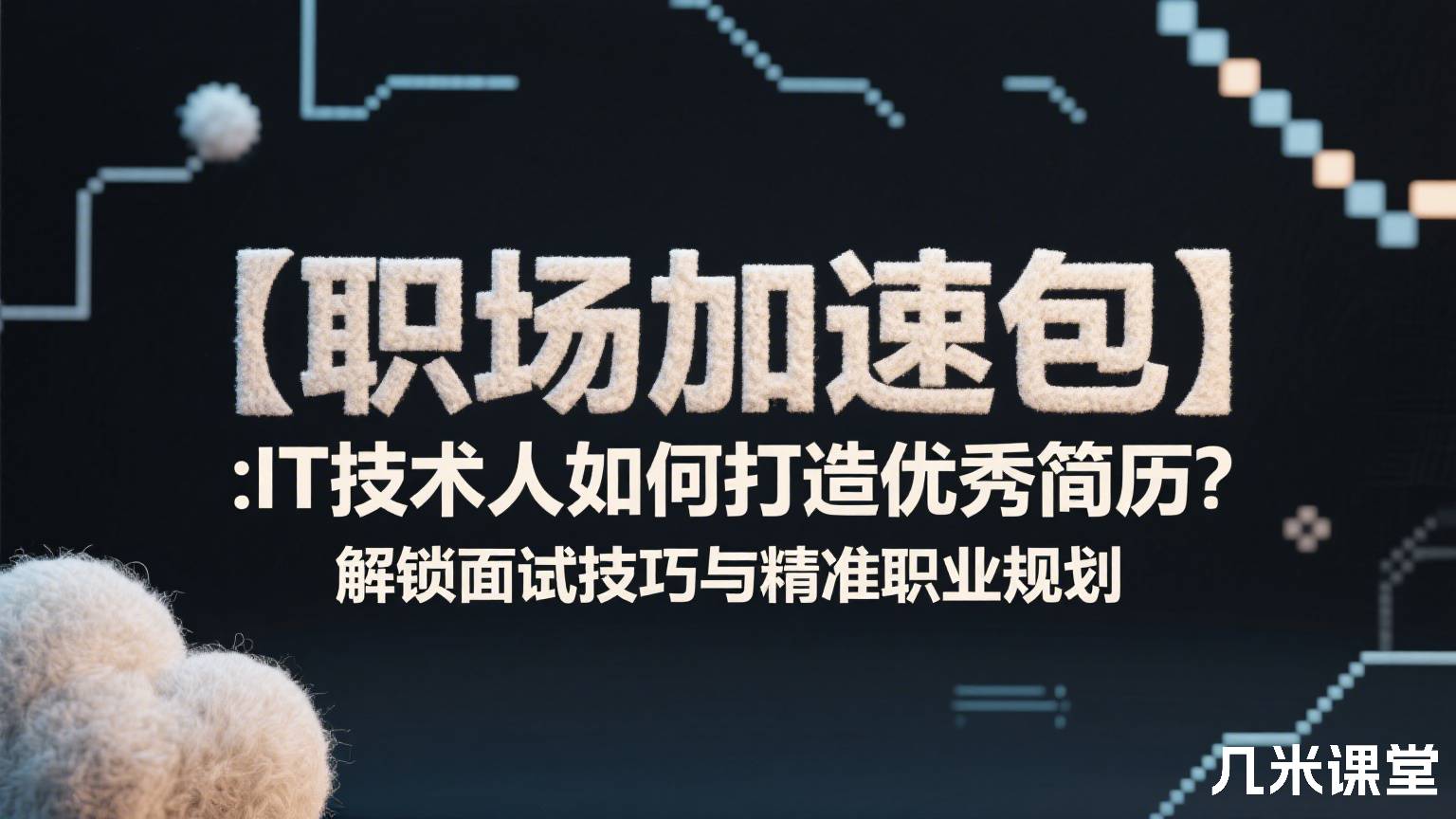 【职场加速包】:IT技术人如何打造优秀简历?解锁面试技巧与精准职业规划
