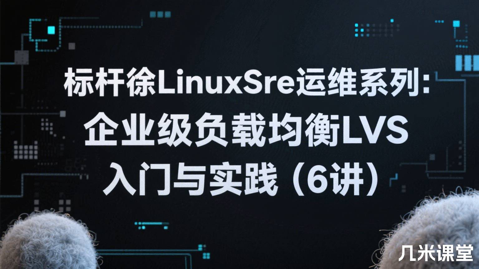 标杆徐LinuxSre运维系列 :企业级负载均衡LVS入门与实践(6讲)