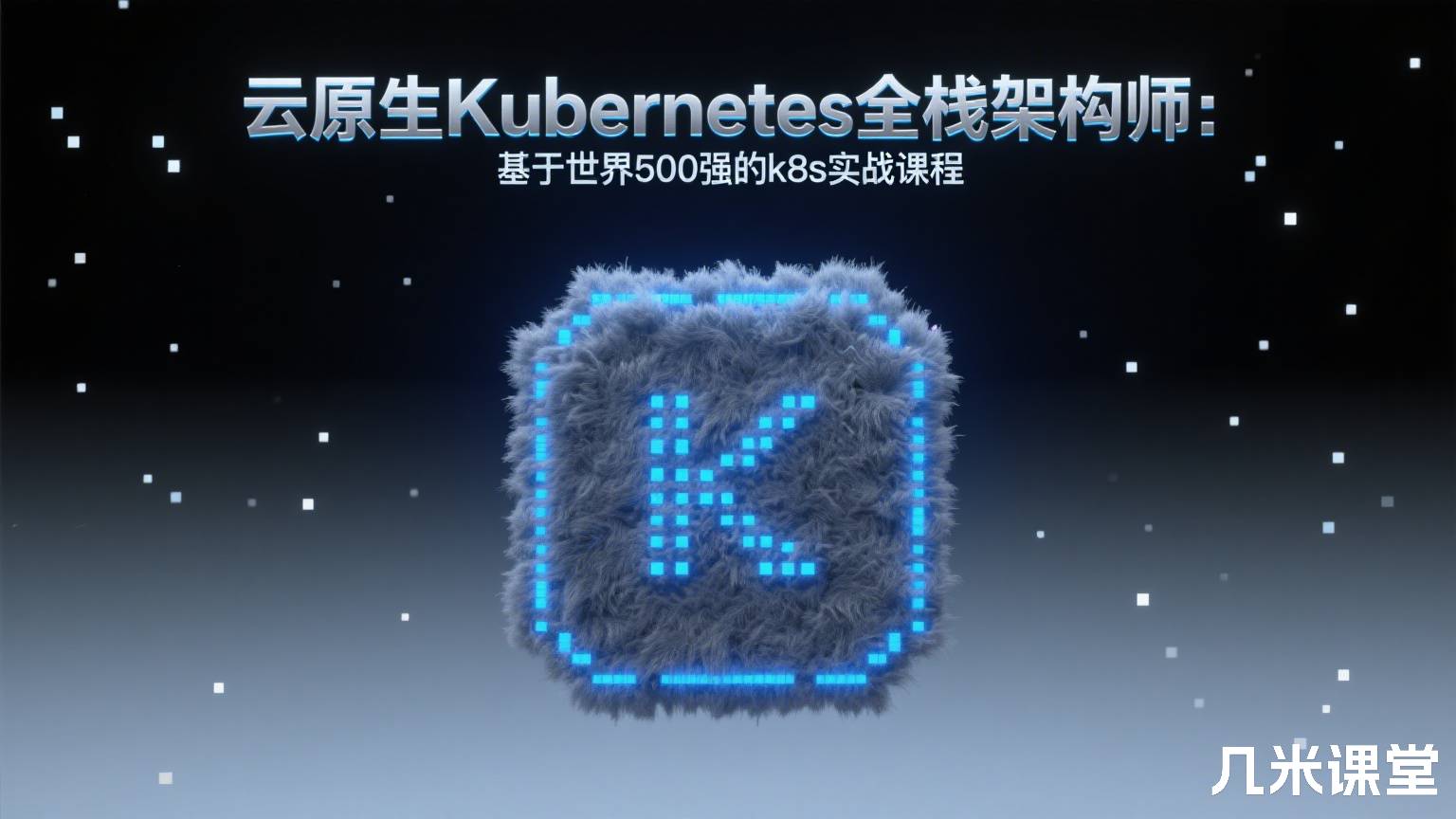云原生Kubernetes全栈架构师:基于世界500强的k8s实战课程
