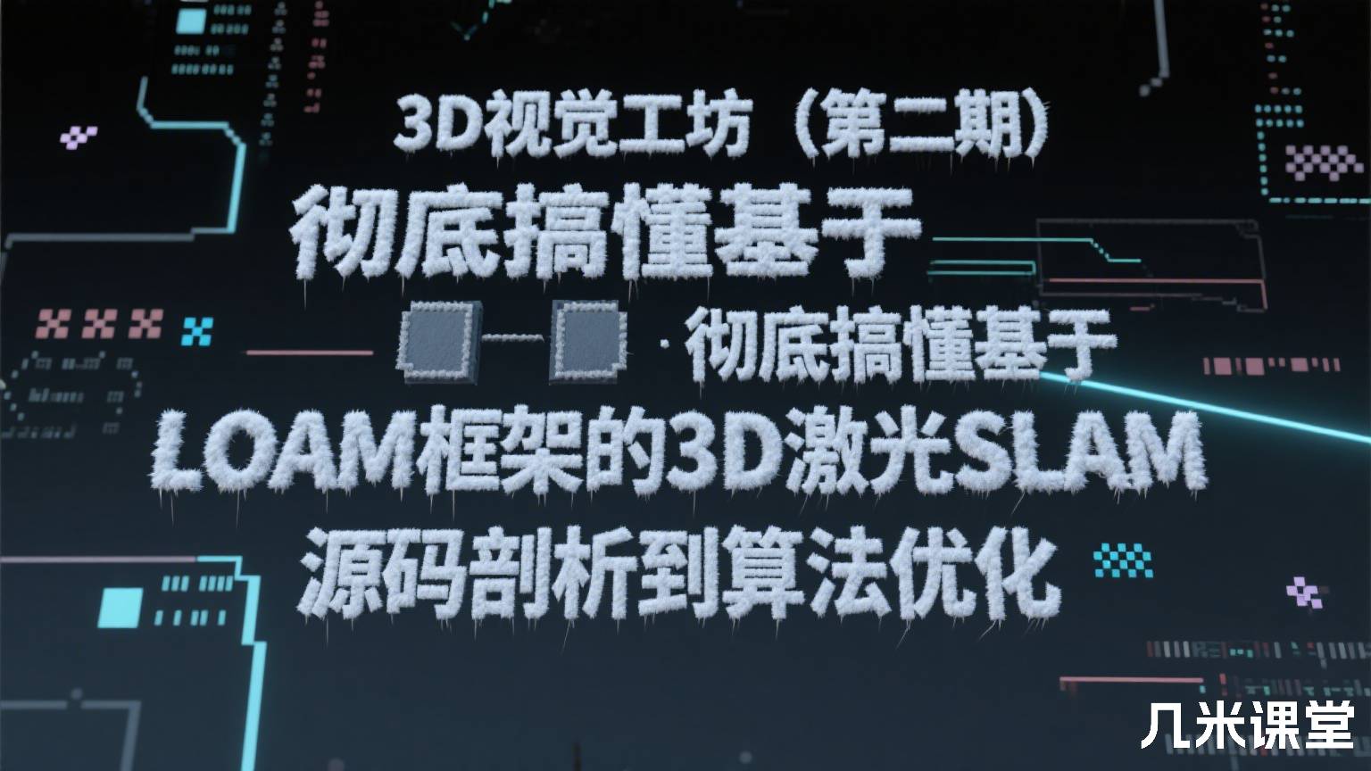 3D视觉工坊(第二期)彻底搞懂基于LOAM框架的3D激光SLAM 源码剖析到算法优化
