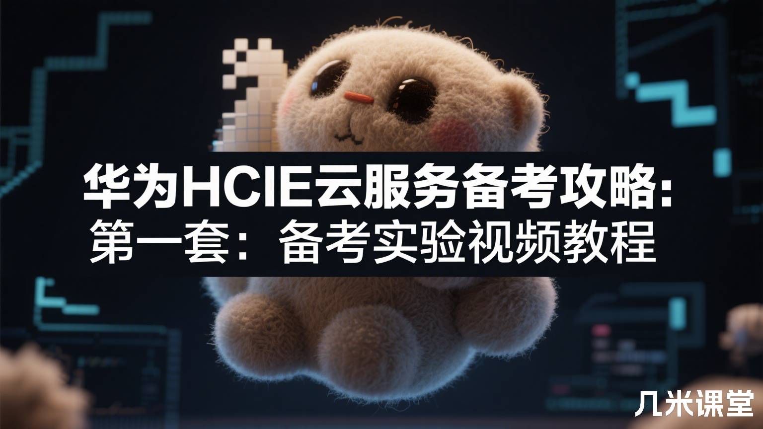 华为HCIE云服务备考攻略:第一套:备考实验视频教程
