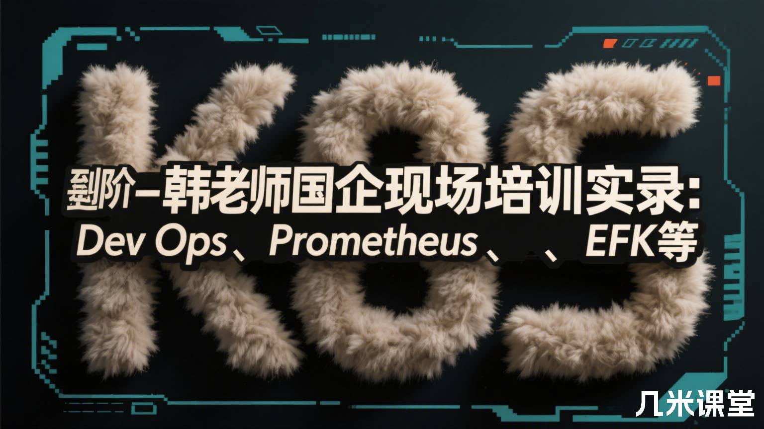 K8S基础到进阶-韩老师国企现场培训实录:DevOps、Prometheus、EFK等