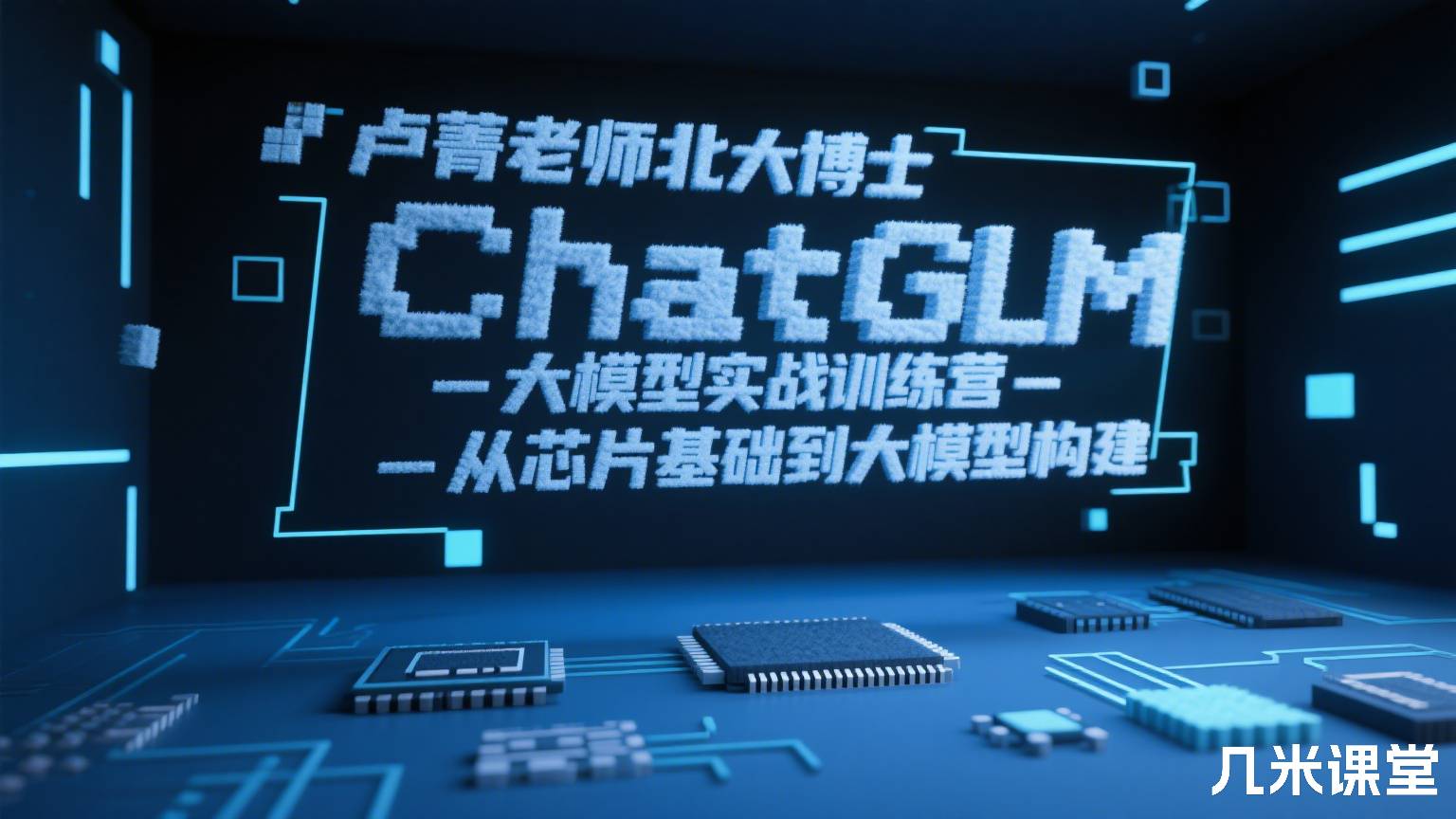 卢菁老师北大博士ChatGLM大模型实战训练营-从芯片基础到大模型构建
