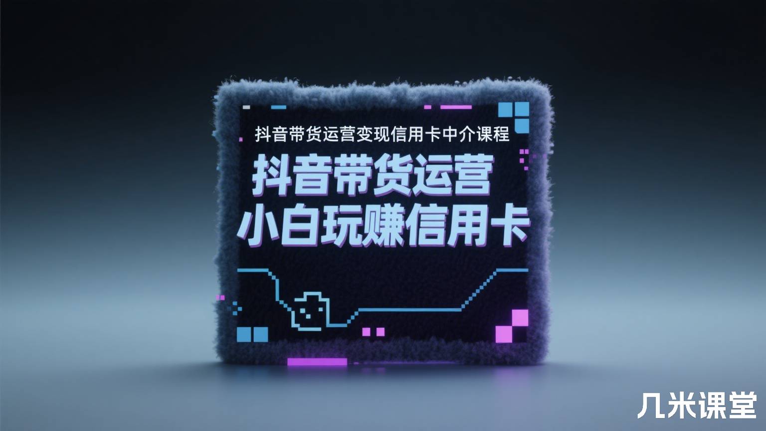 抖音带货运营变现信用卡中介课程,小白玩赚信用卡
