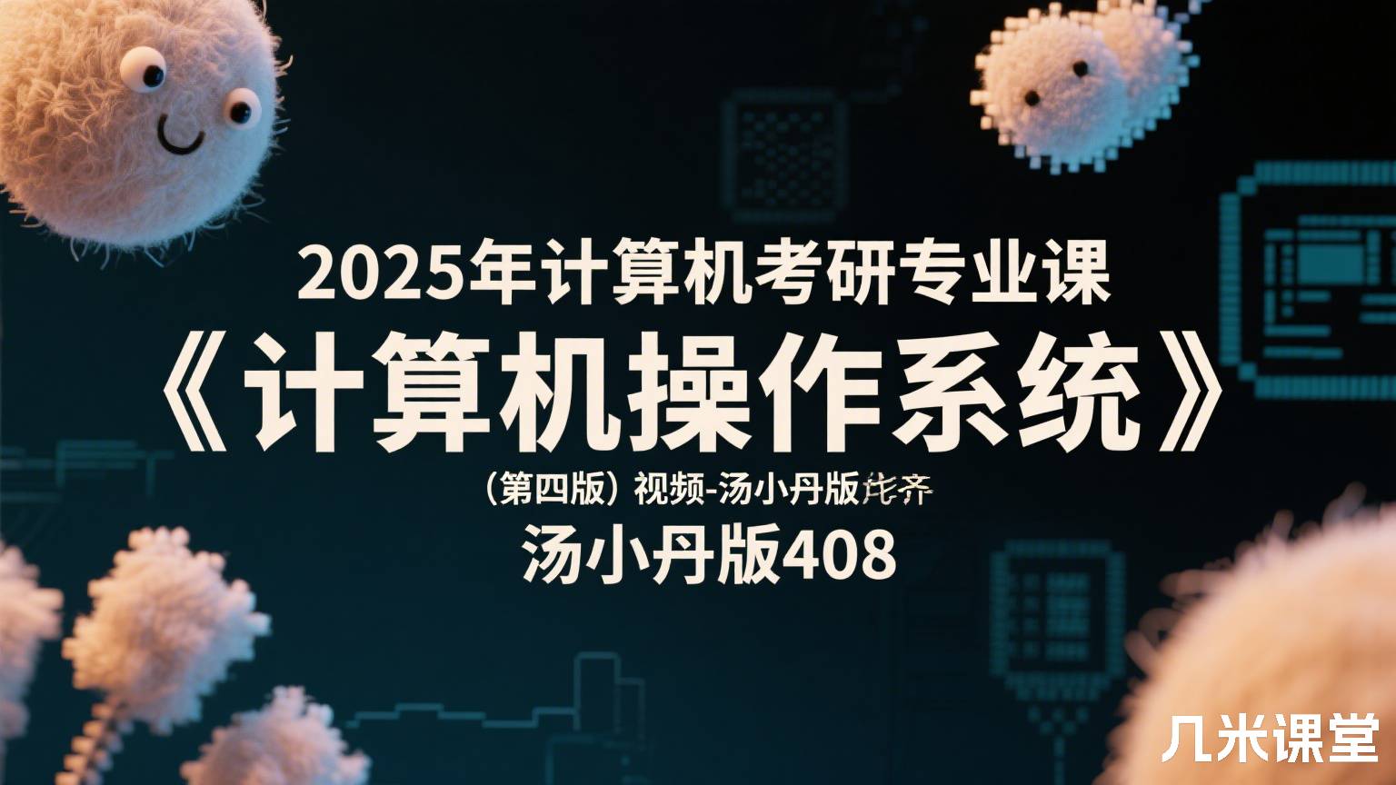 2025年计算机考研专业课《计算机操作系统》(第四版)视频-汤小丹版408