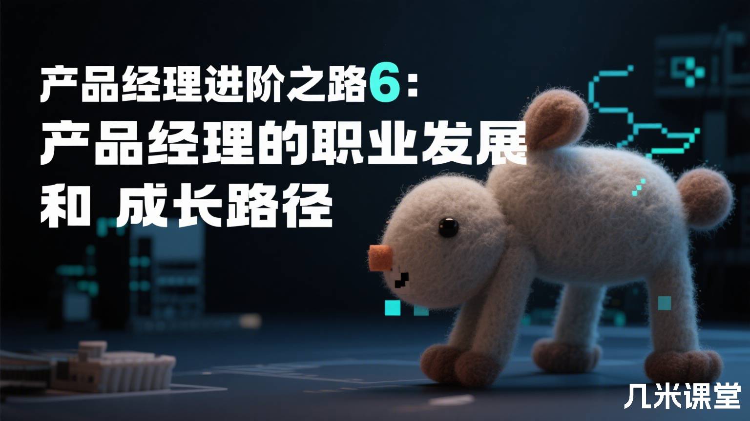产品经理进阶之路6:产品经理的职业发展和成长路径