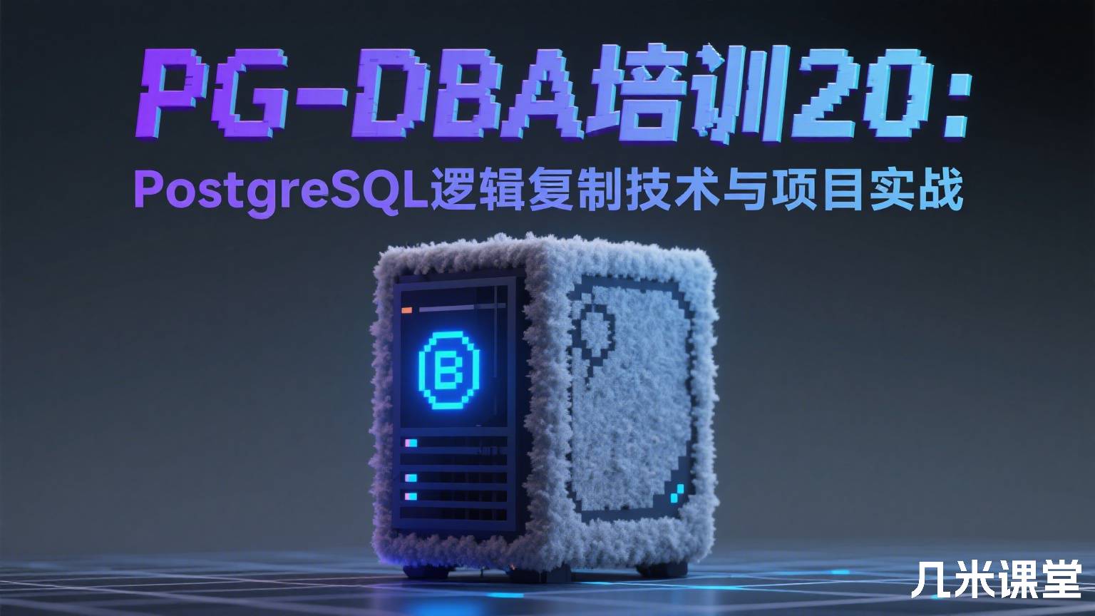 PG-DBA培训20:PostgreSQL逻辑复制技术与项目实战