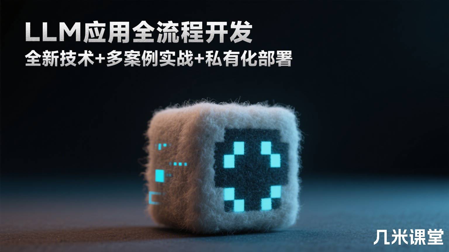 LLM应用全流程开发 全新技术+多案例实战+私有化部署