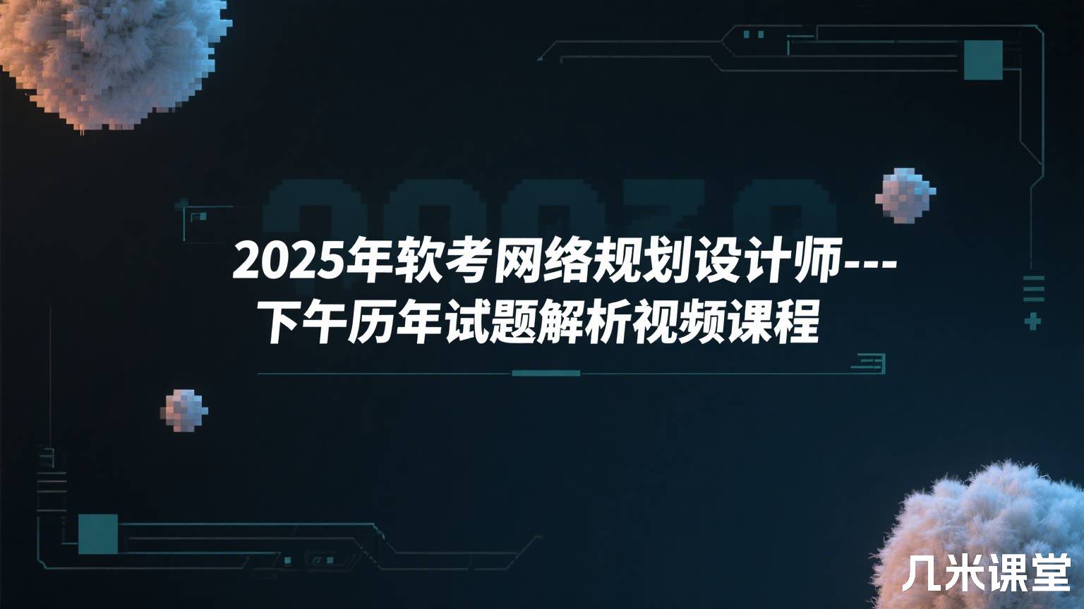 2025年软考网络规划设计师--下午历年试题解析视频课程