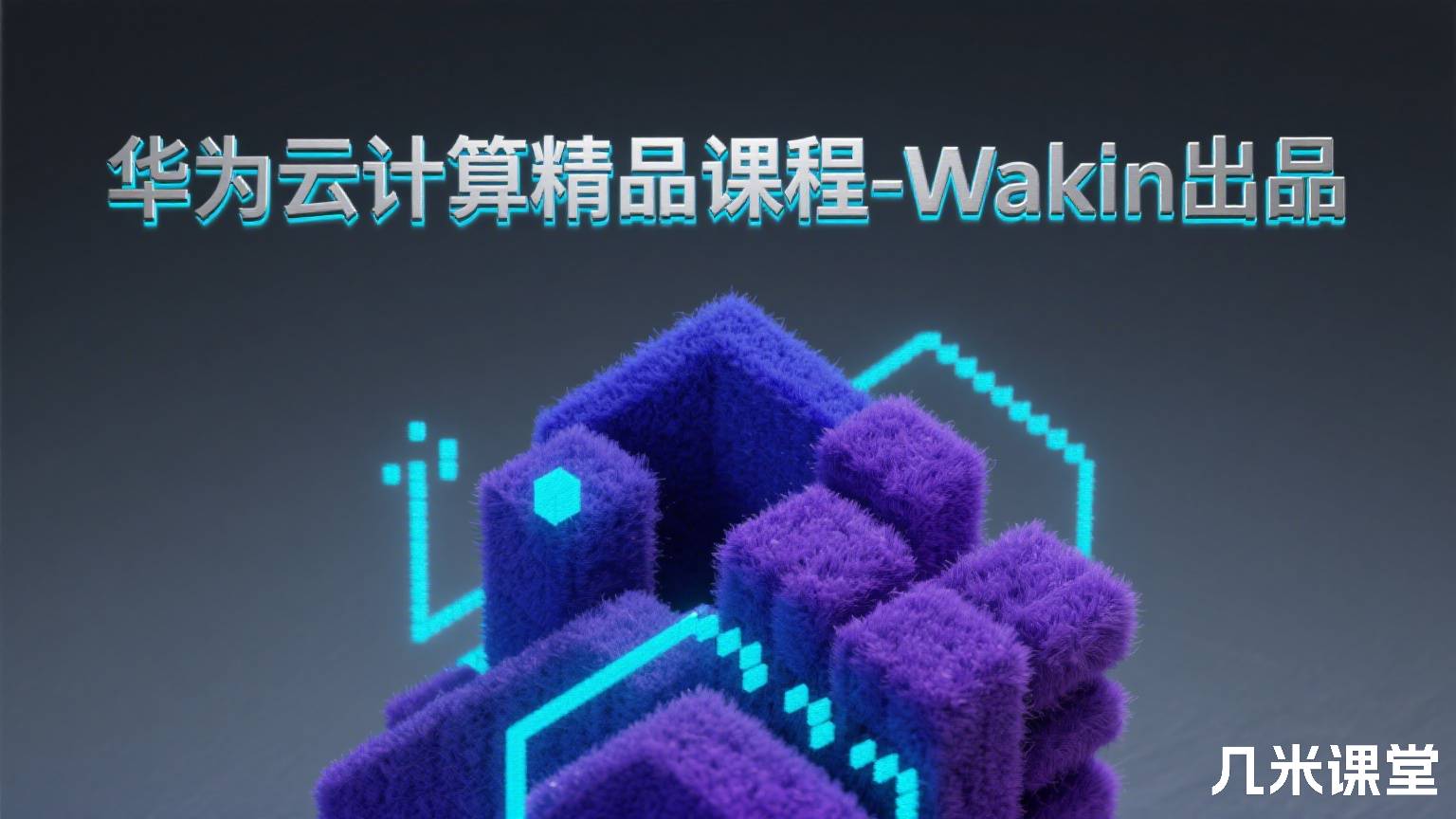 华为云计算精品课程-Wakin出品