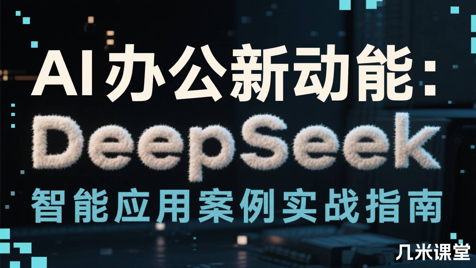 AI办公新动能:DeepSeek智能应用案例实战指南