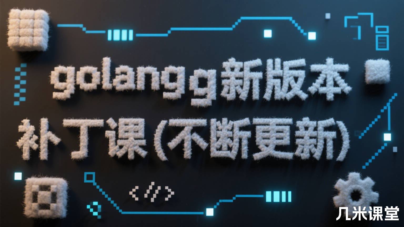 golang新版本补丁课(不断更新)