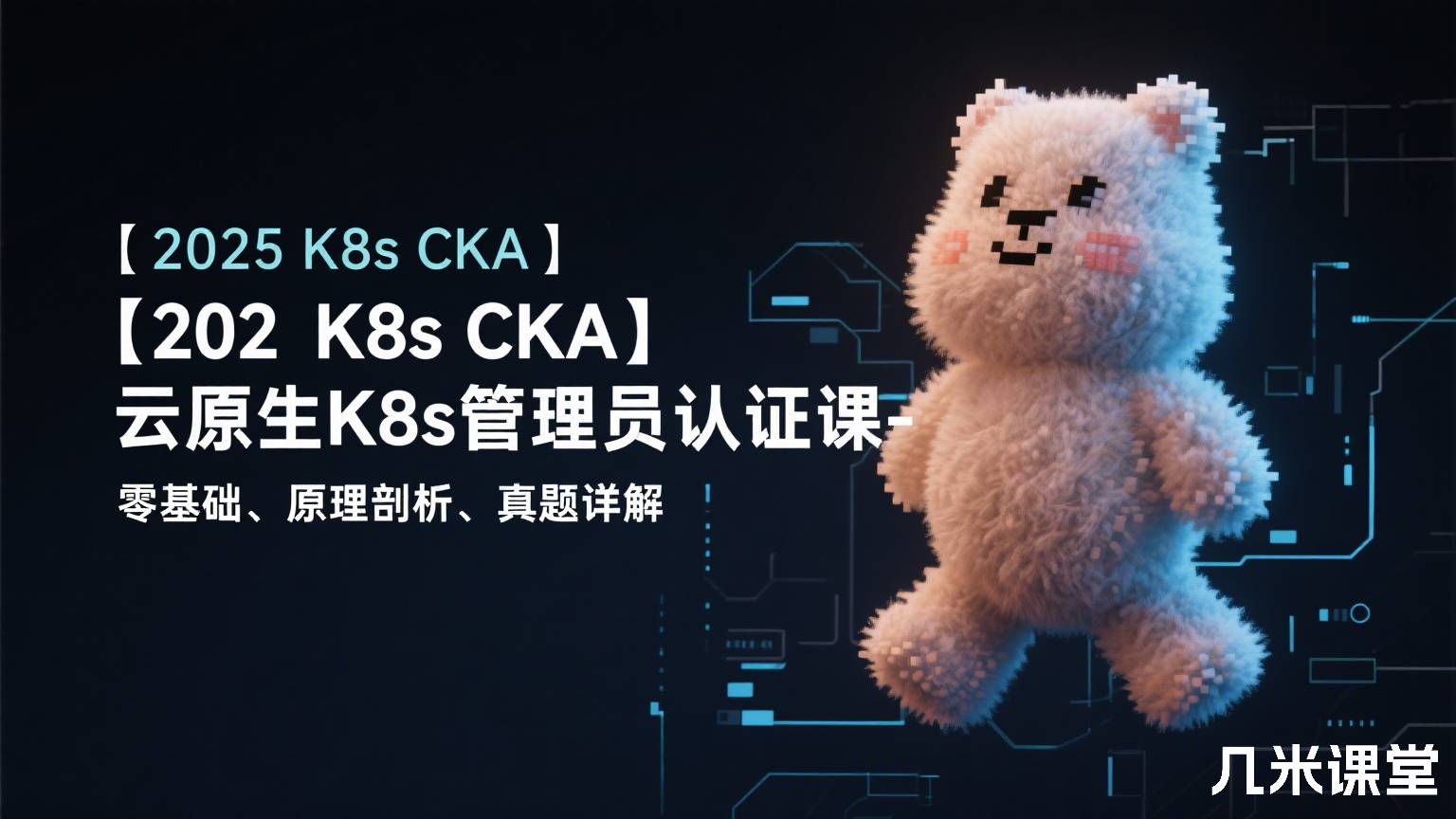 【2026 K8s CKA】云原生K8s管理员认证课-零基础、原理剖析、真题详解