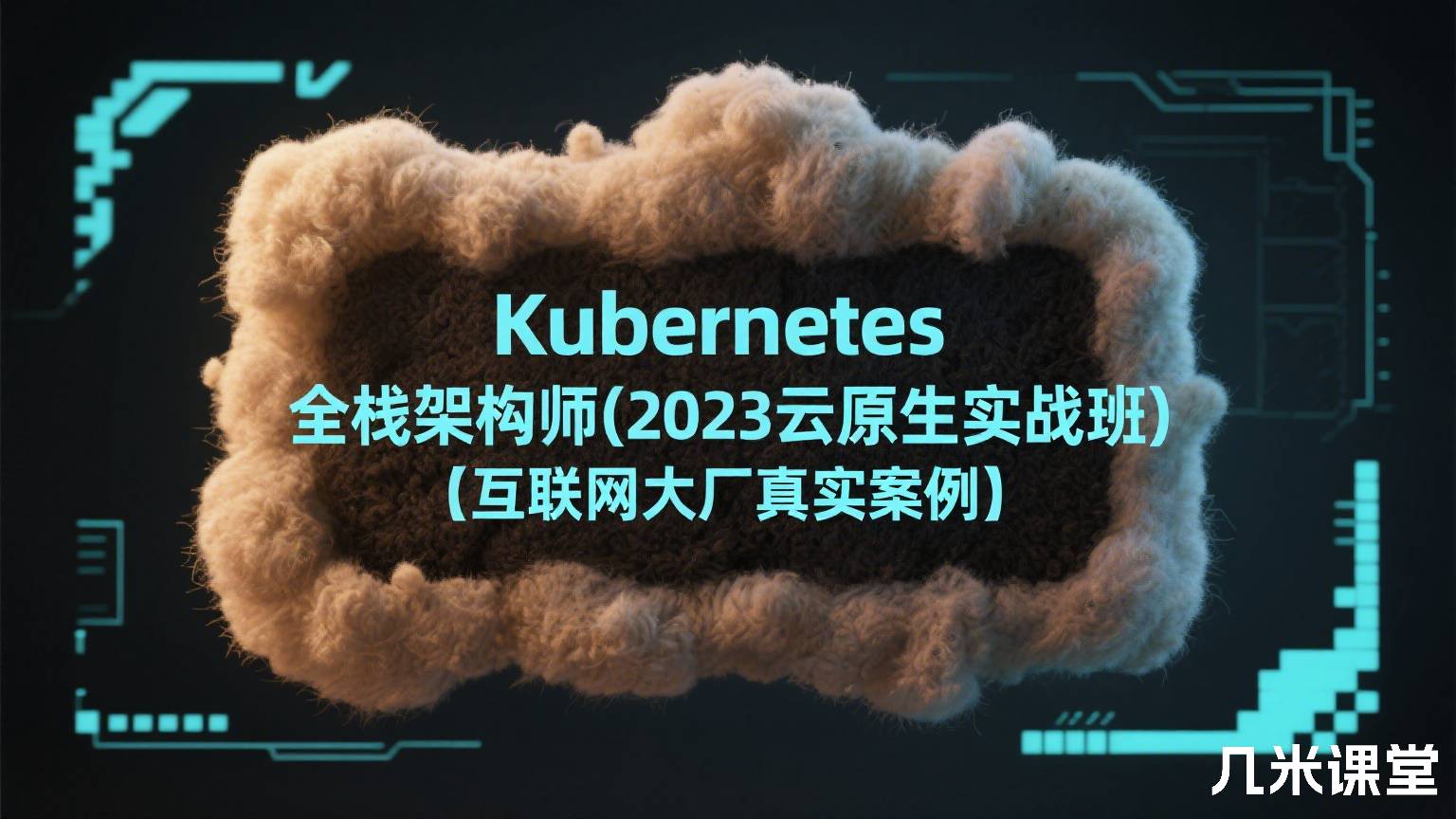 Kubernetes 全栈架构师(2023云原生实战班) 【互联网大厂真实案例】