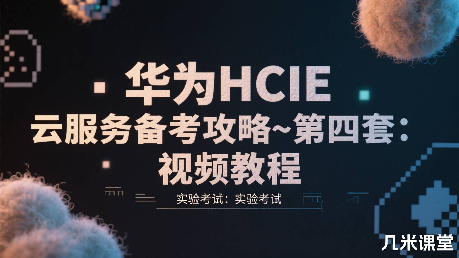 华为HCIE 云服务备考攻略~第四套:实验考试 视频教程