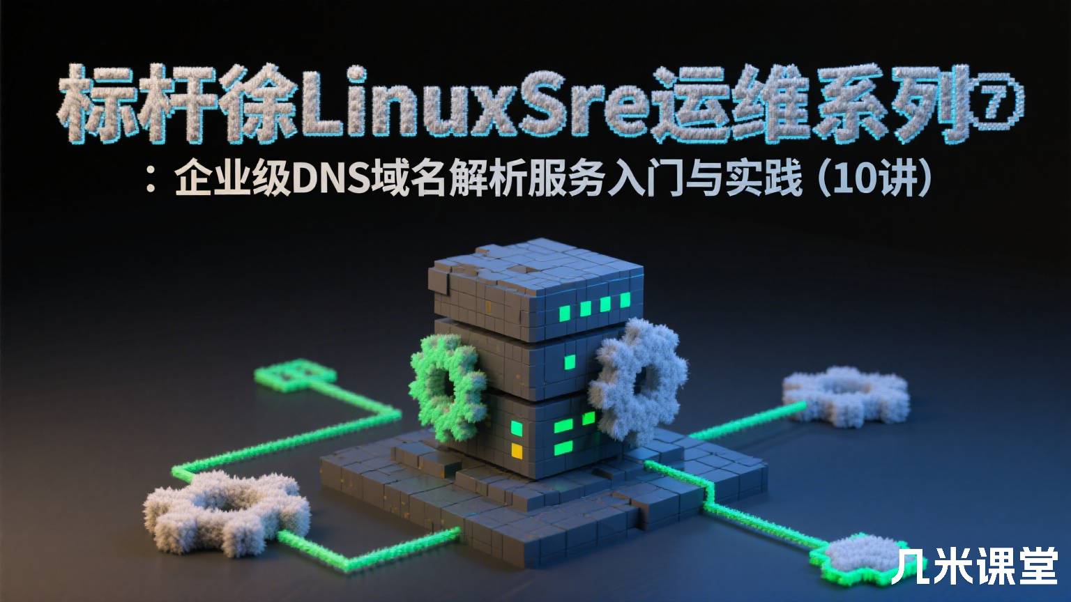 标杆徐LinuxSre运维系列⑦ :企业级DNS域名解析服务入门与实践(10讲)