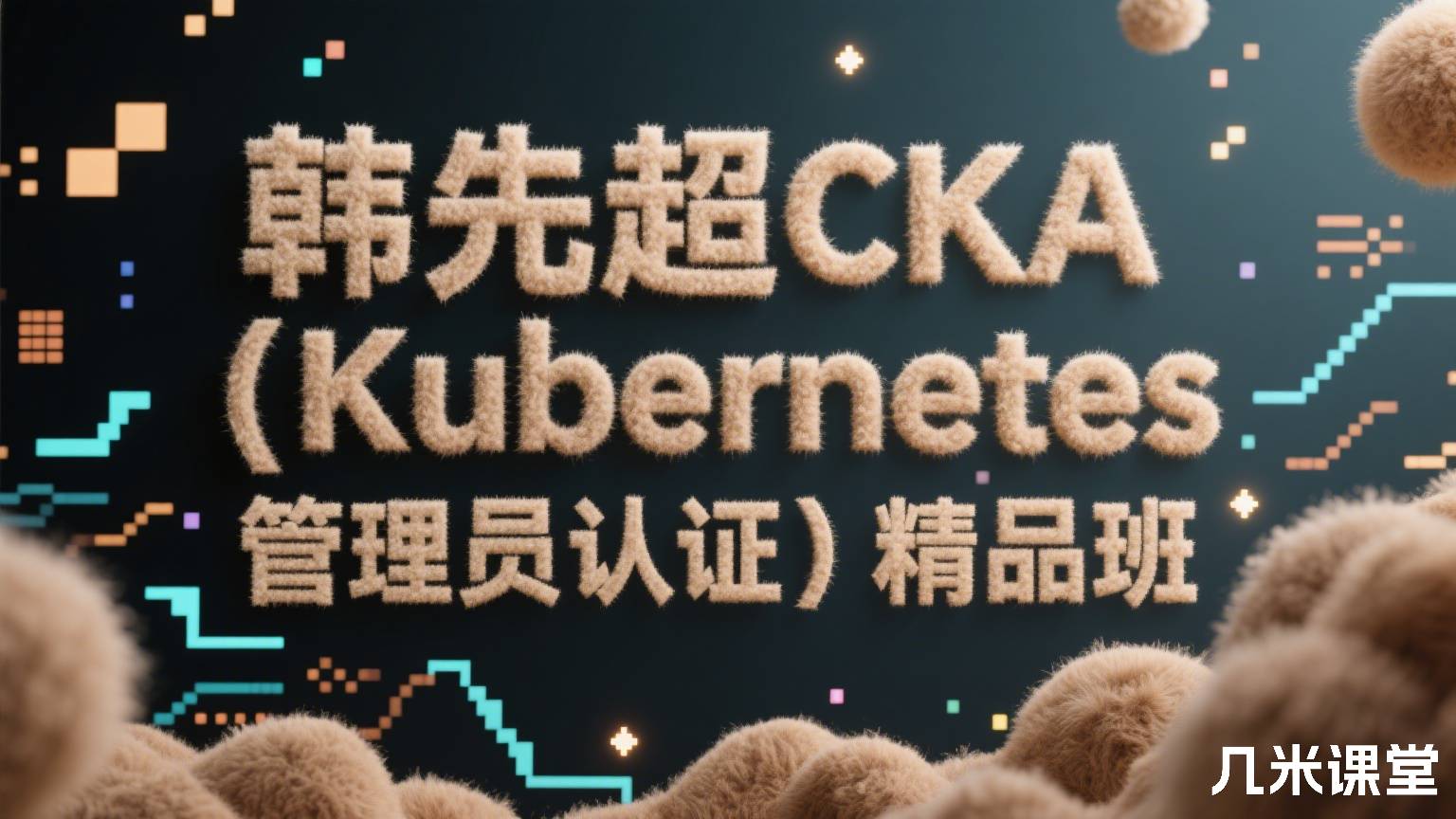 韩先超CKA（Kubernetes 管理员认证）精品班