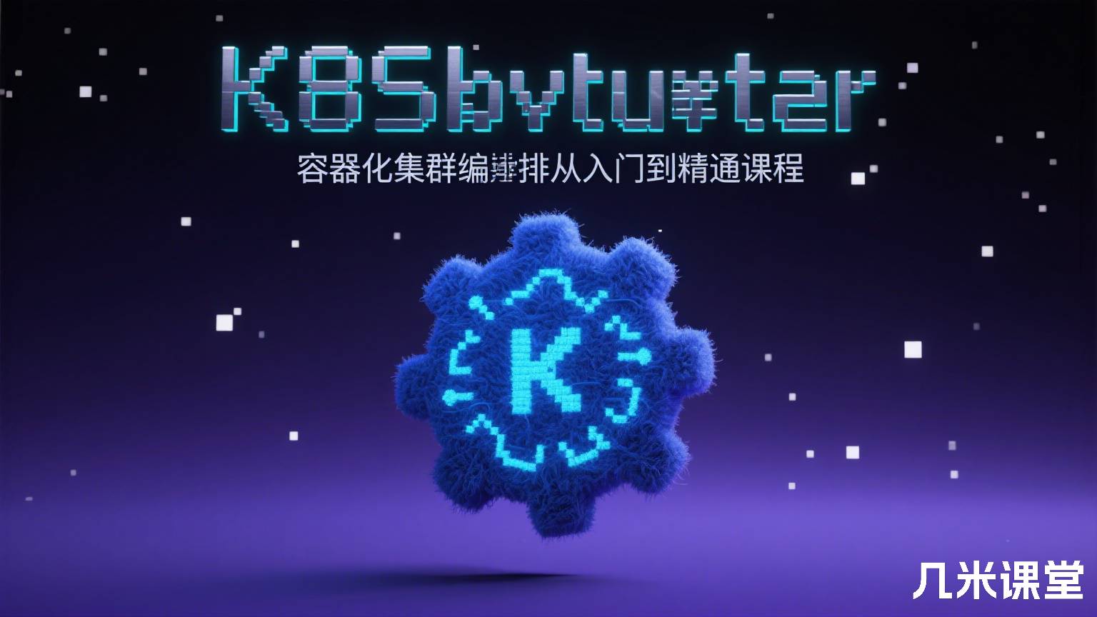 K8S容器化集群编排从入门到精通课程