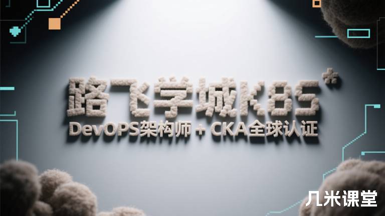 路飞学城K8S DevOPS架构师 + CKA全球认证