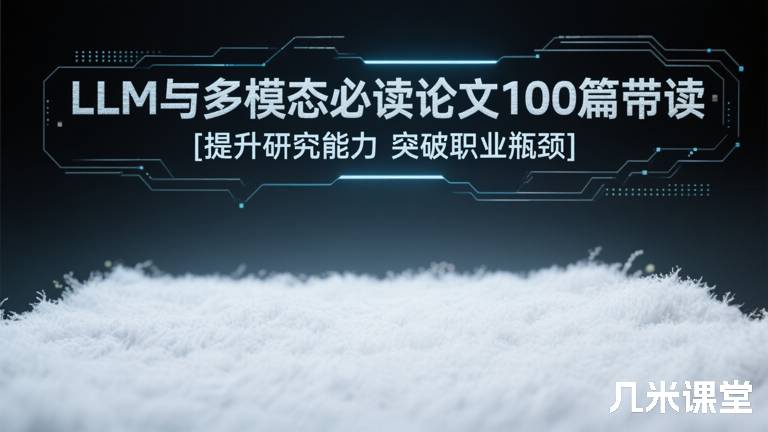 LLM与多模态必读论文100篇带读 [提升研究能力 突破职业瓶颈]