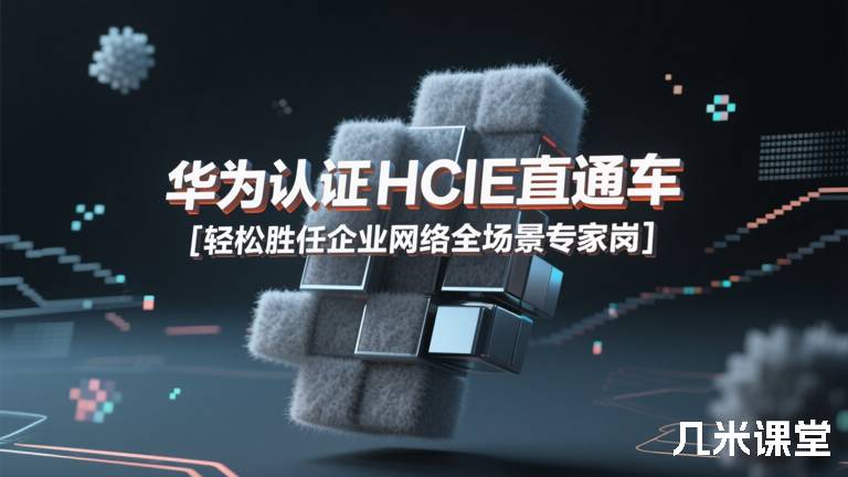 华为认证HCIE直通车 [轻松胜任企业网络全场景专家岗]