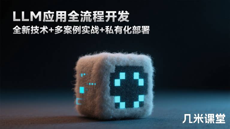 LLM应用全流程开发 全新技术+多案例实战+私有化部署