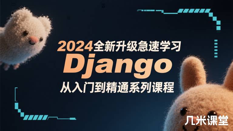  2024全新升级急速学习Django从入门到精通系列课程