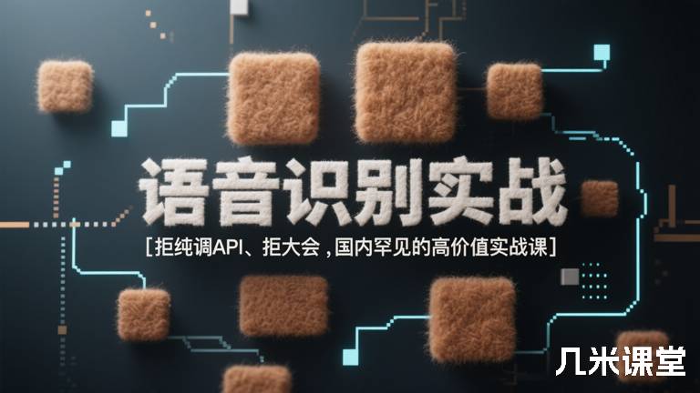语音识别实战 [拒纯调API、拒大会式演讲，国内罕见的高价值实战课]