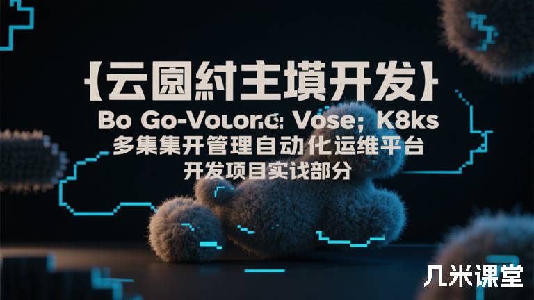  【云原生全栈开发】基于Go和Vue的K8s多集群管理自动化运维平台开发项目实战部分